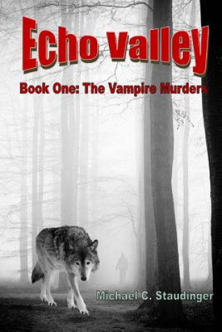 Carte Echo Valley: Book One: The Vampire Murders Michael C Staudinger