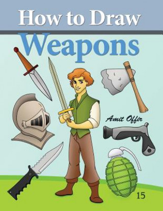 Kniha How to Draw Weapons: How to Draw Comics and Cartoon Characters Amit Offir