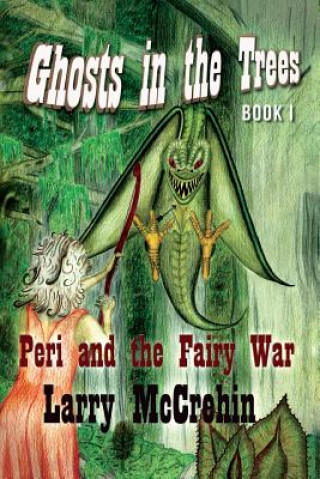 Könyv Ghosts in the Trees: Peri and the Fairy War Larry McCrehin