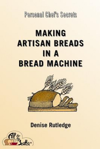 Kniha Making Artisan Breads in a Bread Machine Denise Rutledge