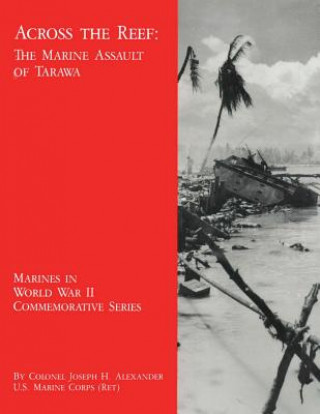 Könyv Across the Reef: The Marine Assault of Tarawa Usmc (Ret ) Colonel Joseph H Alexander