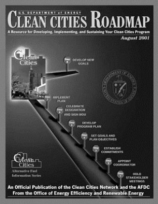 Kniha Clean Cities Roadmap: A Resource for Developing, Implementing, and Sustaining Your Clean Cities Program U S Department of Energy