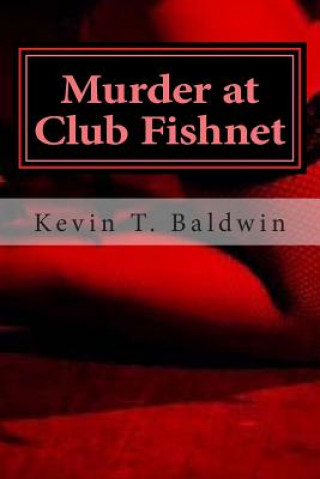 Kniha Murder at Club Fishnet: A Murderously Funny Screenplay Kevin T Baldwin