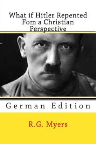 Kniha What if Hitler Repented: From a Christian Perspective R G Myers