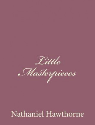 Kniha Little Masterpieces Nathaniel Hawthorne