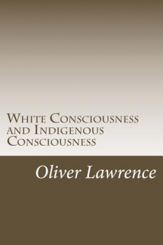 Könyv White Consciousness and Indigenous Consciousness: Short term gain or long term sustain Dr Oliver Lawrence