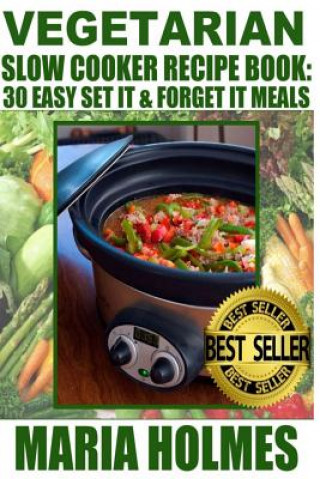 Książka Vegetarian Slow Cooker Recipe Book: 30 Easy Set It & Forget It Meals Maria Holmes