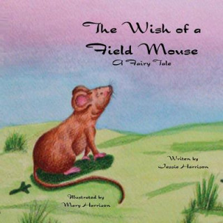 Könyv The Wish of a Field Mouse: A Fairy Tale Jessie Harrison