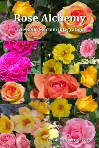 Knjiga Rose Alchemy: The Reiki Seichim Integration Dr Christine Henderson