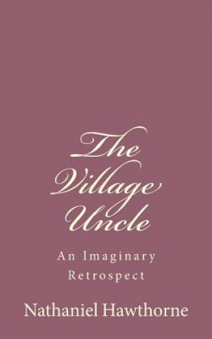 Libro The Village Uncle: An Imaginary Retrospect Nathaniel Hawthorne