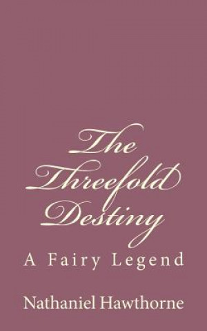 Kniha The Threefold Destiny: A Fairy Legend Nathaniel Hawthorne