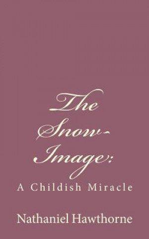 Buch The Snow-Image: : A Childish Miracle Nathaniel Hawthorne