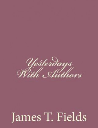 Kniha Yesterdays With Authors James T Fields