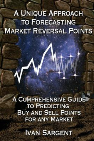 Buch A Unique Approach To Forecasting Market Reversal Points: A Comprehensive Guide to Predicting Buy and Sell Points for Any Market Ivan Sargent