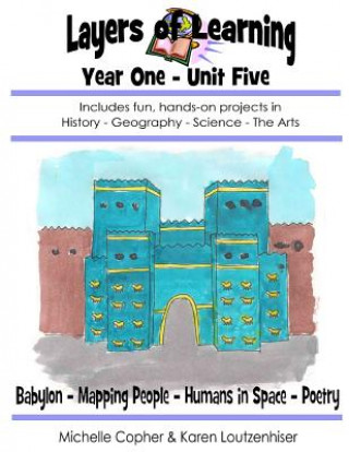 Book Layers of Learning Year One Unit Five: Babylonians, Mapping People, Humans in Space, Poems About People Karen Loutzenhiser