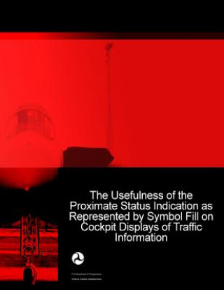 Könyv The Usefulness of the Proximate Status Indication as Represented by Symbol Fill on Cockpit Displays of Traffic Information U S Department of Transportation