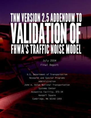 Kniha TNM VERSION 2.5 ADDENDUM toValidation of FHWA's Traffic Noise Model (TNM): Phase 1 U S Department of Transportation