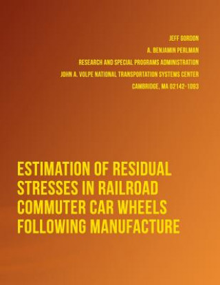 Könyv Estimation of Residual Stresses in Railroad Commuter Car Wheels Following Manufacture U S Department of Transportation