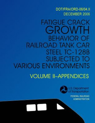 Carte Fatigue Crack Growth Behavior of Railroad Tank Car Steel TC-128B Subjected to Various Environments Volume II, Appendices U S Department of Transportation