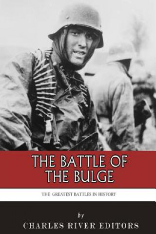 Book The Greatest Battles in History: The Battle of the Bulge Charles River Editors