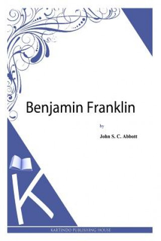 Könyv Benjamin Franklin John S C Abbott