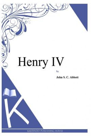 Könyv Henry IV John S C Abbott