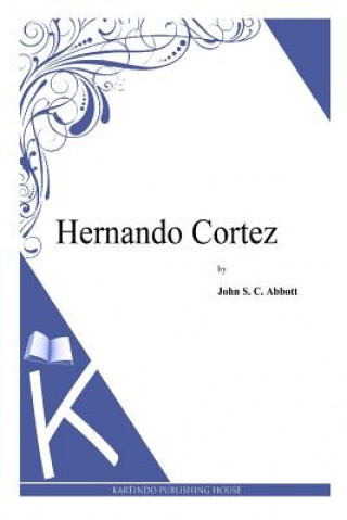 Könyv Hernando Cortez John S C Abbott