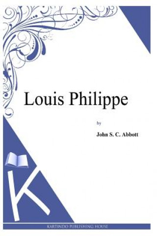 Kniha Louis Philippe John S C Abbott