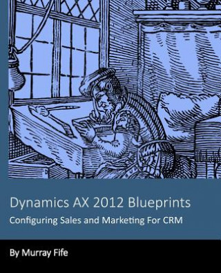 Kniha Dynamics AX 2012 Blueprints: Configuring Sales and Marketing For CRM Murray Fife