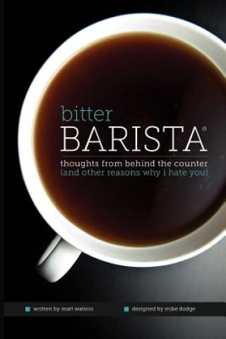 Kniha Bitter Barista: Thoughts from behind the counter (and other reasons why I hate you) Matt Watson