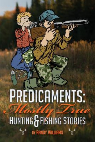 Carte Predicaments: Mostly True Hunting & Fishing Stories Randy Williams