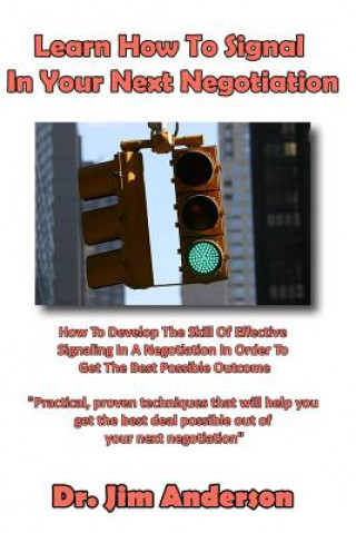 Kniha Learn How To Signal In Your Next Negotiation: How To Develop The Skill Of Effective Signaling In A Negotiation In Order To Get The Best Possible Outco Jim Anderson