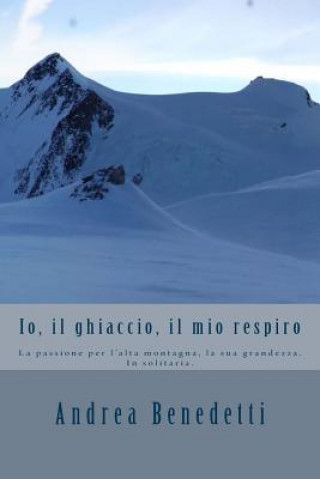 Livre Io, il ghiaccio, il mio respiro Andrea Benedetti