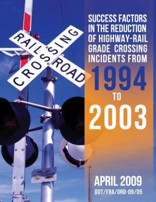 Carte Success Factors in the Reduction of Highway-Rail Grade Crossing Incidents from 1994 to 2003 U S Department of Transportation