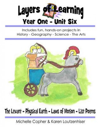 Kniha Layers of Learning Year One Unit Six: The Levant, Physical Earth, Laws of Motion, List Poems Karen Loutzenhiser