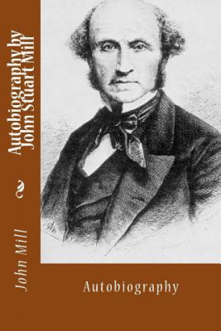 Carte Autobiography by John Stuart Mill: Autobiography John Stuart Mill