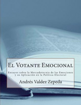 Książka El Votante Emocional: Ensayos Sobre La Mercadotecnia de Las Emociones Y Su Aplicación En La Política Electoral Andres Valdez Zepeda