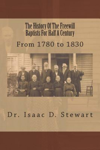 Könyv The History Of The Freewill Baptists For Half A Century: From 1780 to 1830 I D Stewart