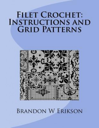 Könyv Filet Crochet: Instructions and Grid Patterns Brandon W Erikson