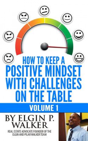 Carte How to Keep A Positive Mindset with Challenges on the Table Volume 1 Elgin P Walker