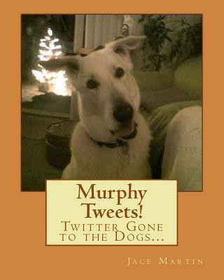 Βιβλίο Murphy Tweets!: Twitter Gone to the Dogs... Jace Martin