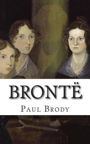 Kniha Brontë: A Biography of the Literary Family Paul Brody