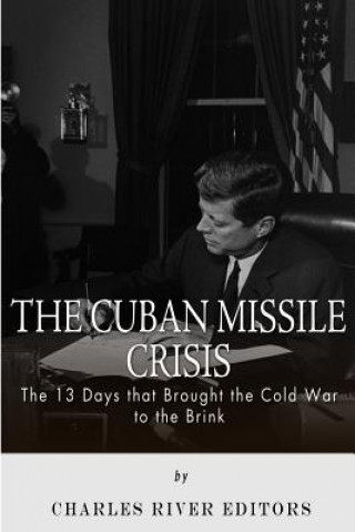 Carte The Cuban Missile Crisis: 13 Days that Brought the Cold War to the Brink Charles River Editors