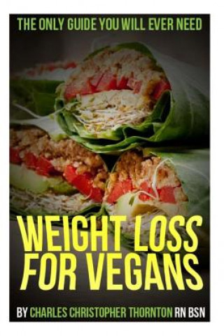 Book Weight Loss for Vegans: The Only Guide You Will Ever Need Charles Chirstopher Thornton Rn Bsn