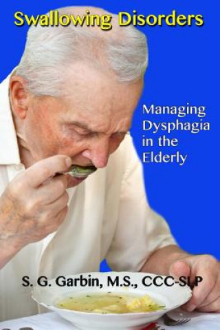 Könyv Swallowing Disorders: Managing Dysphagia in the Elderly S G Garbin
