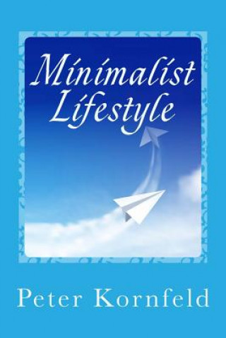 Knjiga Minimalist Lifestyle: Peaceful & Happy: Living Better With Less Peter Kornfeld