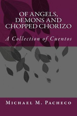 Книга Of ANGELS, DEMONS and CHOPPED CHORIZO Michael M Pacheco