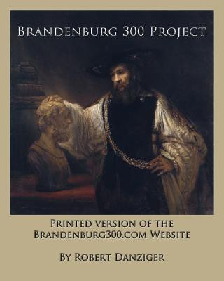 Könyv Brandenburg 300 Project: Printed Version of the Website of the Brandenburg300.com Website Robert Danziger