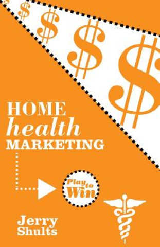 Книга Home Health Marketing: Play to Win JERRY SHULTS