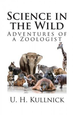 Kniha Science in the Wild: Adventures of a Zoologist U H Kullnick